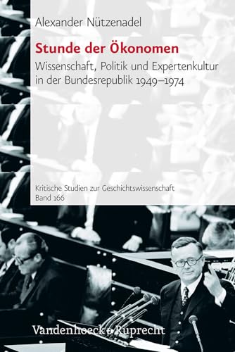 Stunde der Ökonomen: Wissenschaft, Politik und Expertenkultur in der Bundesrepublik 1949–1974 (Kritische Studien zur Geschichtswissenschaft, Band 166)