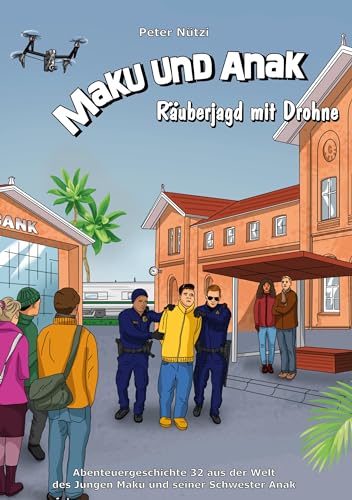 Maku und Anak Räuberjagd mit Drohne: Abenteuergeschichte 32 aus der Welt des Jungen Maku und seiner Schwester Anak