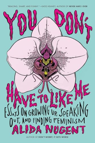 You Don't Have to Like Me: Essays on Growing Up, Speaking Out, and Finding Feminism