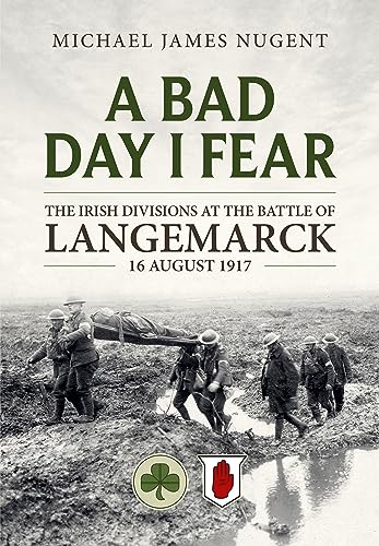 A Bad Day, I Fear: The Irish Divisions at the Battle of Langemarck, 16 August 1917 von Helion & Company