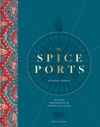 The Spice Ports: Mapping the Origins of Global Sea Trade von British Library Publishing