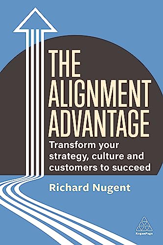 The Alignment Advantage: Transform Your Strategy, Culture and Customers to Succeed von Kogan Page