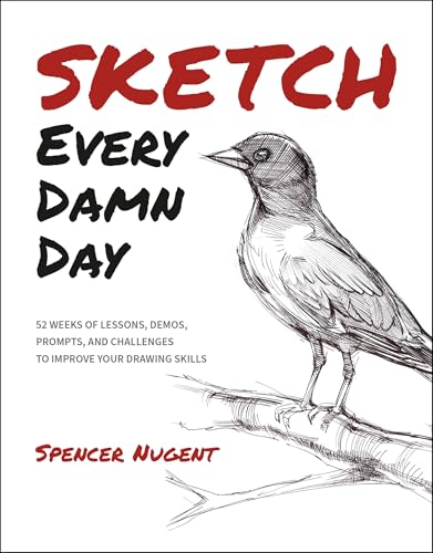 Sketch Every Damn Day: 52 Weeks of Lessons, Demos, Prompts, and Challenges to Improve Your Drawing Skills