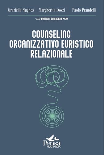 Counseling organizzativo euristico relazionale. Come realizzare interventi a favore del benessere delle organizzazioni e di chi le abita (Pratiche dialogiche) von Pensa Multimedia