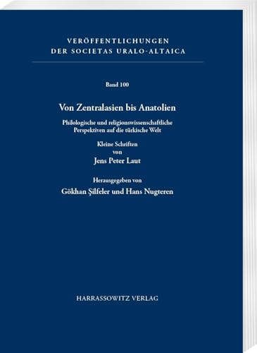 Von Zentralasien bis Anatolien: Philologische und religionswissenschaftliche Perspektiven auf die türkische Welt. Kleine Schriften von Jens Peter Laut (Veröffentlichungen der Societas Uralo-Altaica)