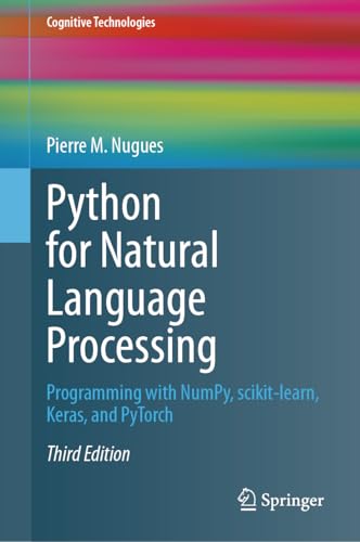 Python for Natural Language Processing: Programming with NumPy, scikit-learn, Keras, and PyTorch (Cognitive Technologies)