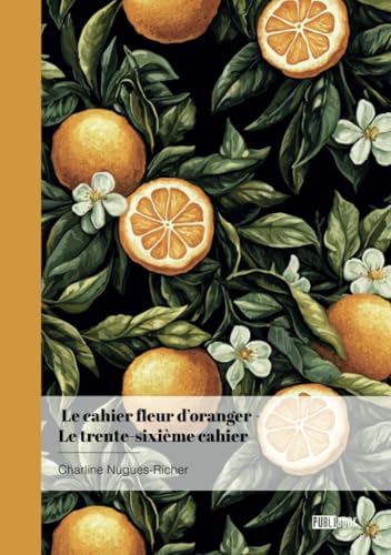 Le cahier fleur d'oranger - Le trente-sixième cahier: La poétesse et le sonnet von Publibook