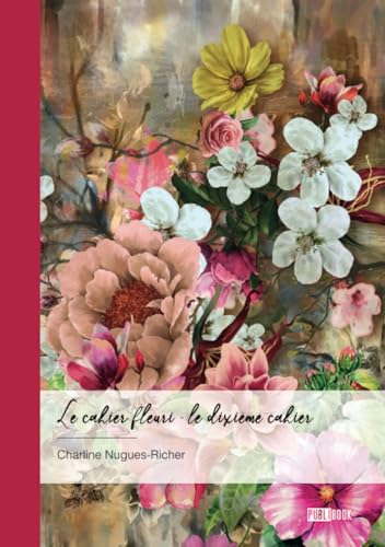 Le cahier fleuri - Le dixième cahier von Publibook