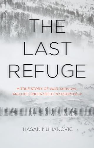 The Last Refuge: A True Story of War, Survival and Life Under Siege in Srebrenica