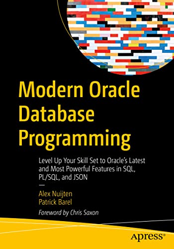 Modern Oracle Database Programming: Level Up Your Skill Set to Oracle's Latest and Most Powerful Features in SQL, PL/SQL, and JSON von Apress