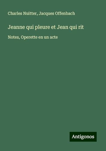 Jeanne qui pleure et Jean qui rit: Notes, Operette en un acte von Antigonos Verlag