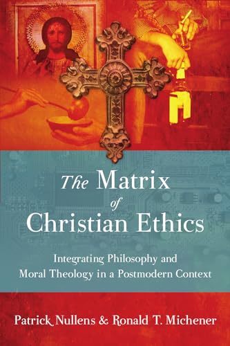 The Matrix of Christian Ethics: Integrating Philosophy and Moral Theology in a Postmodern Context von IVP
