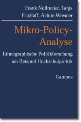 Mikro-Policy-Analyse: Ethnographische Politikforschung am Beispiel Hochschulpolitik Mikro-Policy-Analyse: Ethnographische Politikforschung am Beispiel Hochschulpolitik