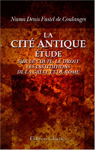 La cité antique: Étude sur le culte, le droit, les institutions de la Grèce et de Rome von Adamant Media Corporation