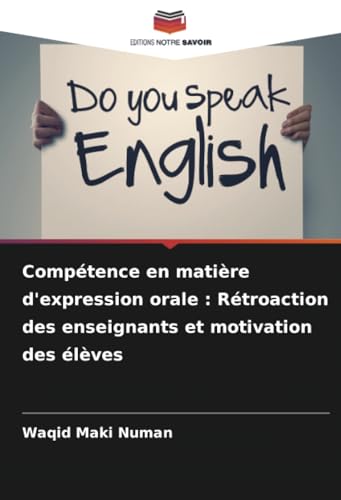 Compétence en matière d'expression orale : Rétroaction des enseignants et motivation des élèves von Editions Notre Savoir
