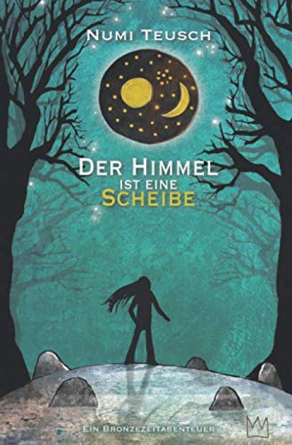 Der Himmel ist eine Scheibe: Ein Bronzezeitabenteuer