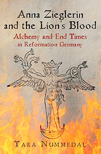 Anna Zieglerin and the Lion's Blood: Alchemy and End Times in Reformation Germany (Haney Foundation) von University of Pennsylvania Press