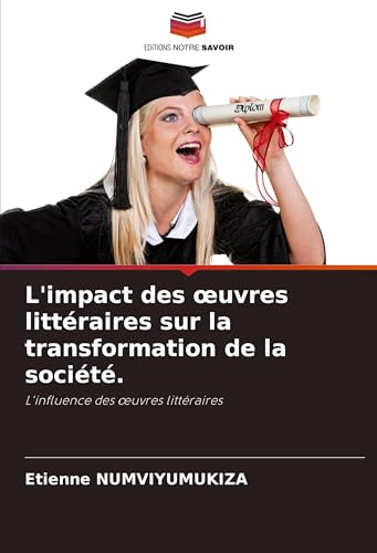 L'impact des ¿uvres littéraires sur la transformation de la société.: L'influence des ¿uvres littéraires von Editions Notre Savoir