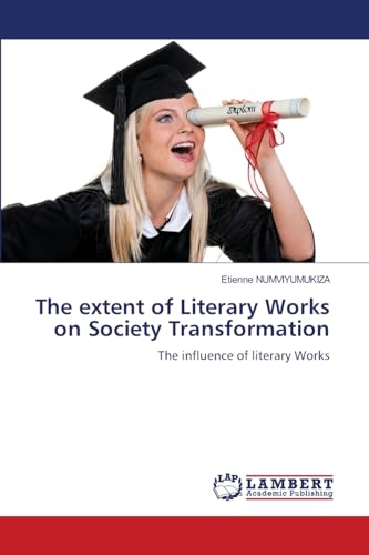 The extent of Literary Works on Society Transformation: The influence of literary Works von LAP LAMBERT Academic Publishing