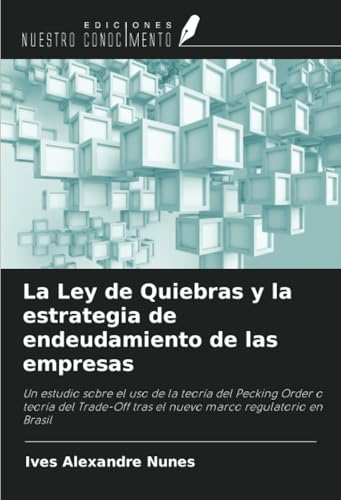 La Ley de Quiebras y la estrategia de endeudamiento de las empresas: Un estudio sobre el uso de la teoría del Pecking Order o teoría del Trade-Off tras el nuevo marco regulatorio en Brasil von Ediciones Nuestro Conocimiento