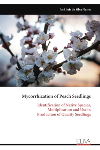 Mycorrhization of Peach Seedlings: Identification of Native Species, Multiplication and Use in Production of Quality Seedlings von Eliva Press