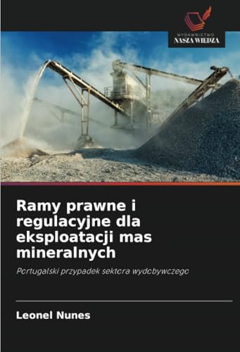 Ramy prawne i regulacyjne dla eksploatacji mas mineralnych: Portugalski przypadek sektora wydobywczego von Wydawnictwo Nasza Wiedza