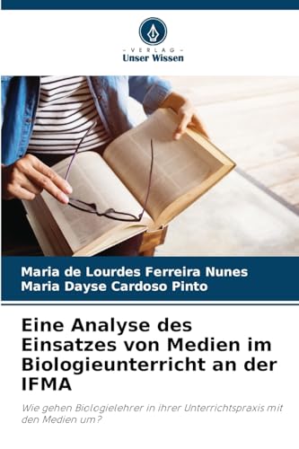 Eine Analyse des Einsatzes von Medien im Biologieunterricht an der IFMA: Wie gehen Biologielehrer in ihrer Unterrichtspraxis mit den Medien um?