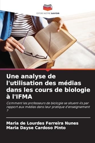 Une analyse de l'utilisation des médias dans les cours de biologie à l'IFMA: Comment les professeurs de biologie se situent-ils par rapport aux médias dans leur pratique d'enseignement ? von Editions Notre Savoir