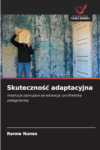 Skuteczno¿¿ adaptacyjna: Instytucje zajmuj¿ce si¿ edukacj¿ i profilaktyk¿ piel¿gniarsk¿ von Wydawnictwo Nasza Wiedza