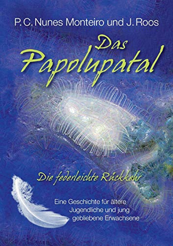 Das Papolupatal. Die federleichte Rückkehr: Eine Geschichte für ältere Jugendliche und jung gebliebene Erwachsene