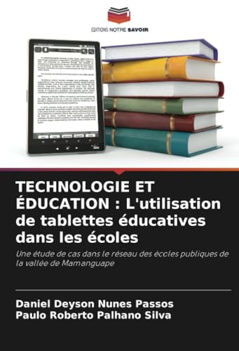 TECHNOLOGIE ET ÉDUCATION : L'utilisation de tablettes éducatives dans les écoles: Une étude de cas dans le réseau des écoles publiques de la vallée de Mamanguape von Editions Notre Savoir