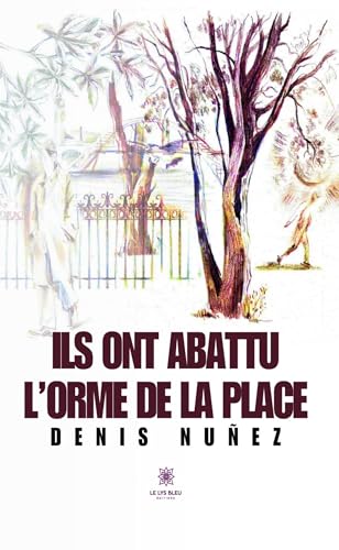 Ils ont abattu l’orme de la place von LE LYS BLEU EDITIONS SAS