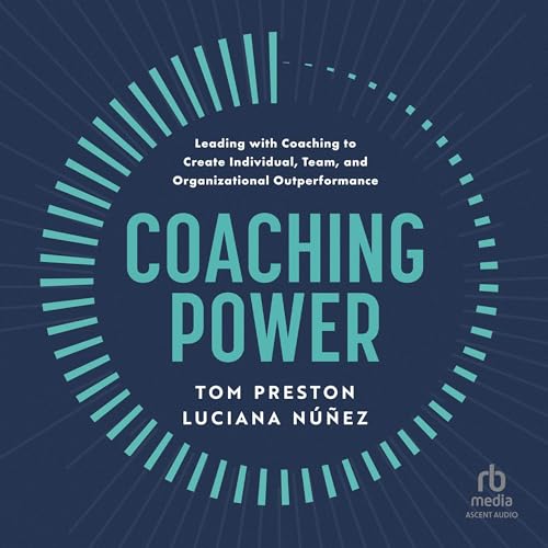 Coaching Power: Leading With Coaching to Create Individual, Team and Organizational Outperformance von Blackstone Pub