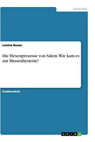 Die Hexenprozesse von Salem. Wie kam es zur Massenhysterie? von Grin Verlag