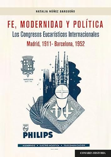 Fe, Modernidad y Política: Los congresos Eucarísticos Internacionales (Madrid, 1911 - Barcelona, 1952) von Editorial Comares