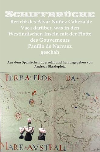 Schiffbrüche: Bericht des Alvar Nuñez Cabeza de Vaca darüber, was in den Westindischen Inseln mit der Flotte des Gouverneurs Panfilo de Narvaez geschah von epubli