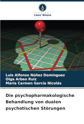 Die psychopharmakologische Behandlung von dualen psychotischen Störungen: DE von Verlag Unser Wissen