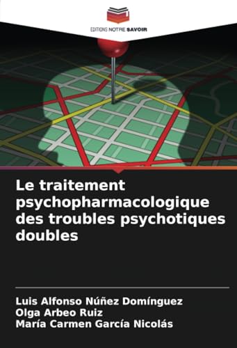 Le traitement psychopharmacologique des troubles psychotiques doubles von Editions Notre Savoir