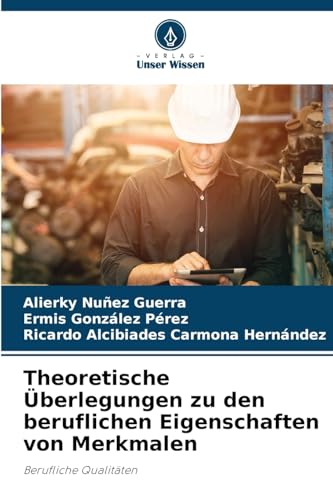 Theoretische Überlegungen zu den beruflichen Eigenschaften von Merkmalen: Berufliche Qualitäten von Verlag Unser Wissen