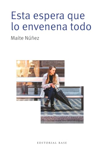 Esta espera que lo envenena todo (Base Narrativa Hispánica, Band 23) von EDITORIAL BASE (ES)