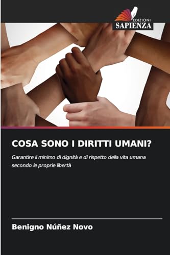COSA SONO I DIRITTI UMANI?: Garantire il minimo di dignità e di rispetto della vita umana secondo le proprie libertà von Edizioni Sapienza