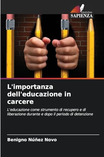 L'importanza dell'educazione in carcere: L'educazione come strumento di recupero e di liberazione durante e dopo il periodo di detenzione von Edizioni Sapienza