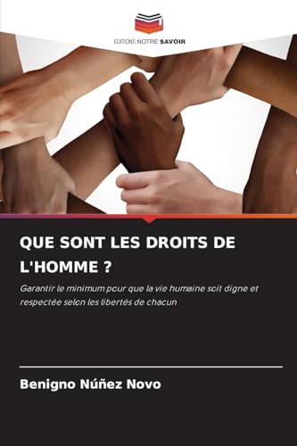 QUE SONT LES DROITS DE L'HOMME ?: Garantir le minimum pour que la vie humaine soit digne et respectée selon les libertés de chacun von Editions Notre Savoir