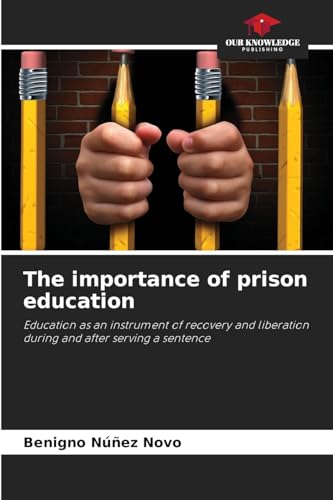 The importance of prison education: Education as an instrument of recovery and liberation during and after serving a sentence von Our Knowledge Publishing