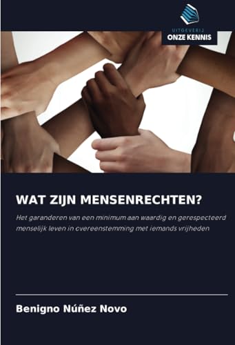WAT ZIJN MENSENRECHTEN?: Het garanderen van een minimum aan waardig en gerespecteerd menselijk leven in overeenstemming met iemands vrijheden von Uitgeverij Onze Kennis