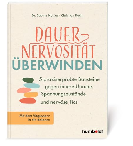 Dauernervosität überwinden: 5 praxiserprobte Bausteine gegen innere Unruhe, Spannungszustände und nervöse Tics. Mit dem Vagusnerv in die Balance von Humboldt Verlag