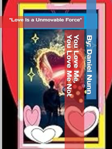 You Love Me, You Love Me Not: "Love Is a Unmovable Force" von Independently published