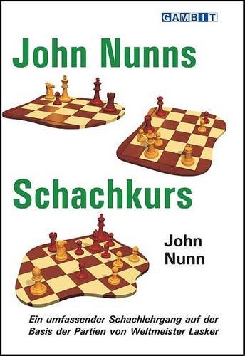 John Nunns Schachkurs: Ein umfassender Schachlehrgang auf der Basis der Partien von Weltmeister Lasker von Gambit Publications