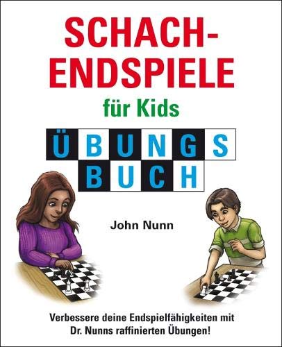 Schachendspiele für Kids, Übungsbuch: Verbessere deine Endspielfähigkeiten mit Dr. Nunns raffinierten Übungen! (Schach fur Kids)