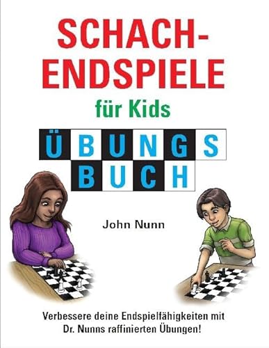 Schachendspiele für Kids, Übungsbuch: Verbessere deine Endspielfähigkeiten mit Dr. Nunns raffinierten Übungen! (Schach fur Kids)